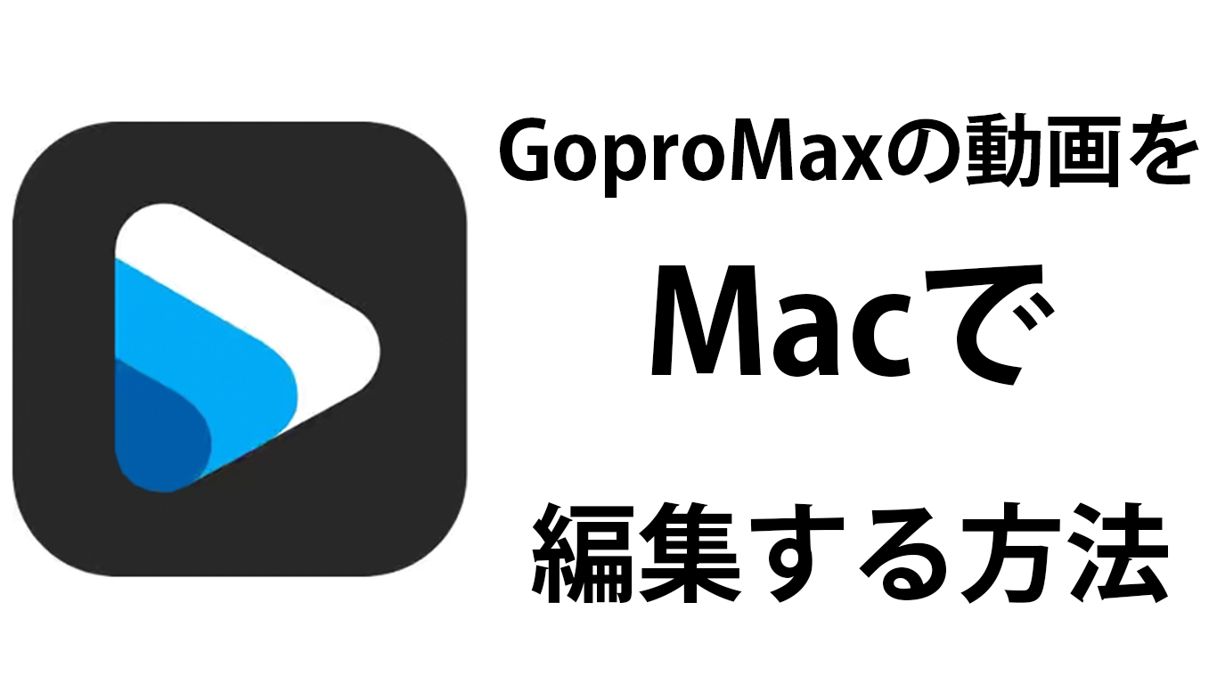 Gopro Maxの動画をmacで編集する方法 Syublog